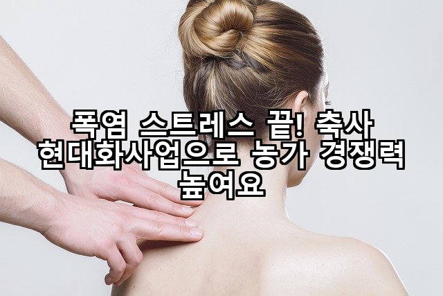 폭염 스트레스 끝! 축사 현대화사업으로 농가 경쟁력 높여요